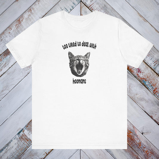 Too Tired To Deal With Hoomans Tee
