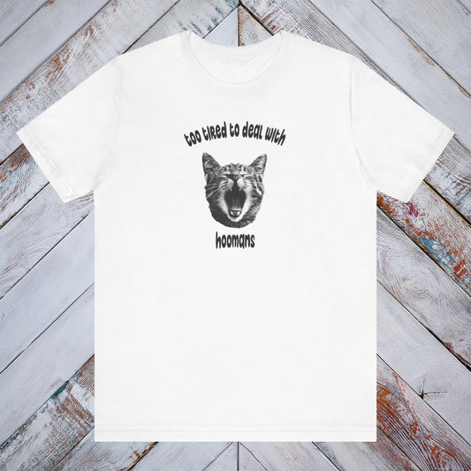 Too Tired To Deal With Hoomans Tee